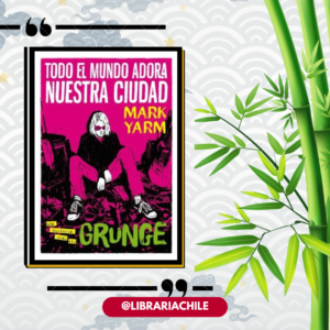 Todo el mundo adora nuestra ciudad. Una historia oral del Grunge